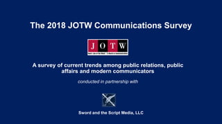 The 2018 JOTW Communications Survey
A survey of current trends among public relations, public
affairs and modern communica...